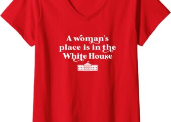 Womens A Woman’s Place is in the White House Woman Female President V-Neck T-Shirt