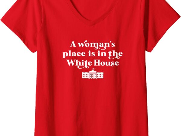 Womens a woman’s place is in the white house woman female president v-neck t-shirt