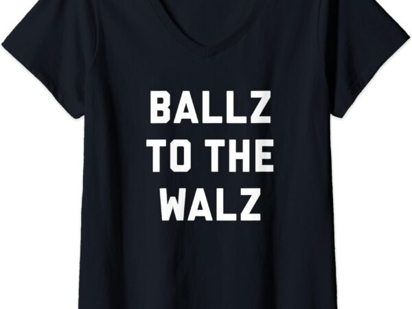 Womens ballz to the walz – vote harris _ walz 2024 funny political v-neck t-shirt