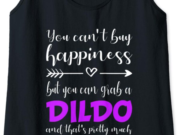 Womens funny dildo shirt dildos saying happiness love dildos gift tank top t shirt design for sale