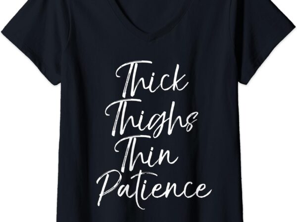 Womens funny quote for women cute gift thick thighs thin patience v-neck t-shirt