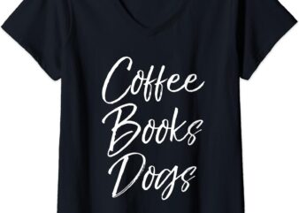 Womens Funny Reading Quote for Dog Moms Cute Gift Coffee Books Dogs V-Neck T-Shirt