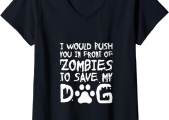 Womens I Would Push You In Front Of Zombie To Save My Dog V-Neck T-Shirt