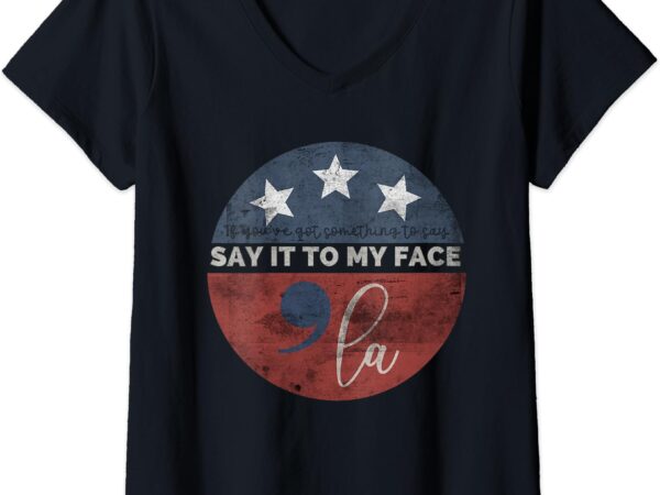 Womens if you’ve got something to say, say it to my face kamala v-neck t-shirt