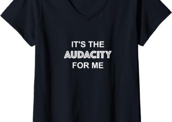 Womens It’s The Audacity For Me Funny Sarcastic V-Neck T-Shirt