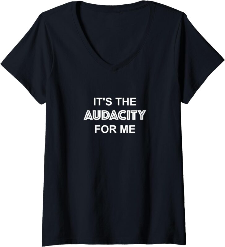 Womens It’s The Audacity For Me Funny Sarcastic V-Neck T-Shirt