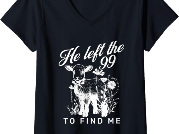 Womens lost sheep he left the 99 to find me bible verse jesus women v-neck t-shirt