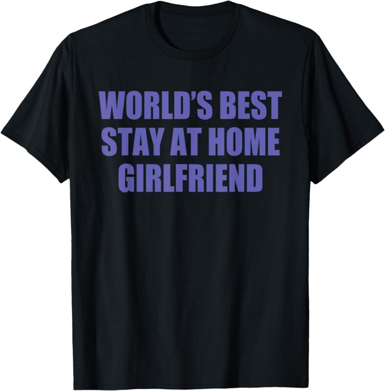 World’s Best Stay At Home Girlfriend T-Shirt