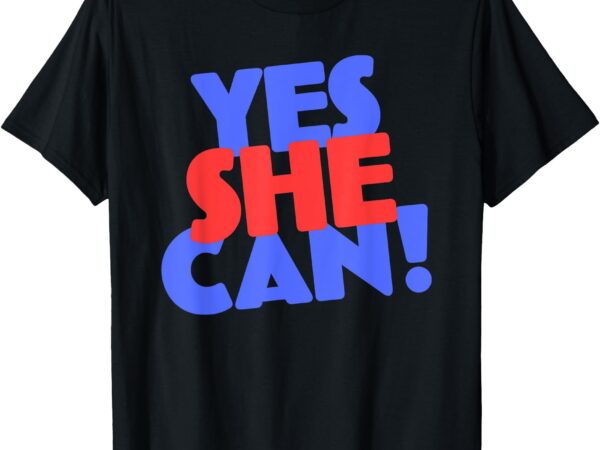 Yes she can t-shirt. yes she can election 2024 t-shirt