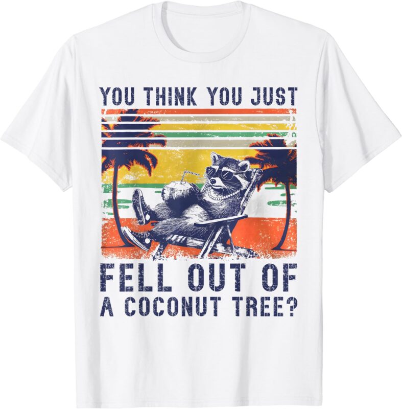 You Think You Just Fell Out Of A Coconut Tree Raccoon Kamala T-Shirt