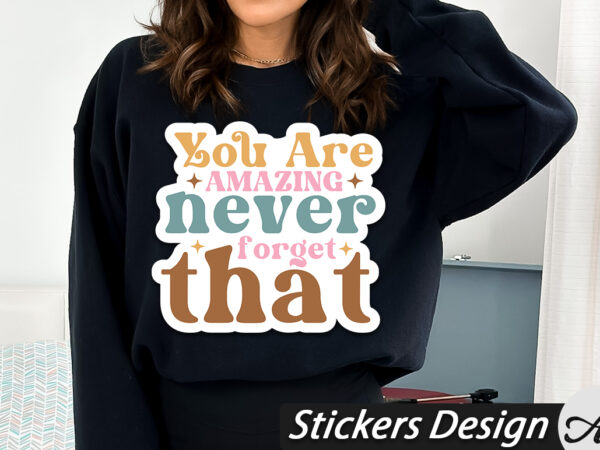 You are amazing never forget that stickers t shirt design template