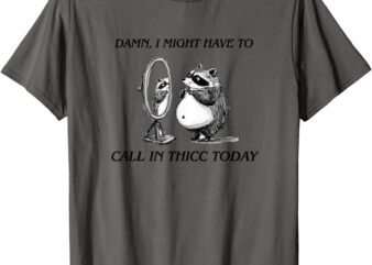 call in thicc today sick day funny tshirt mens tshirt meme T-Shirt