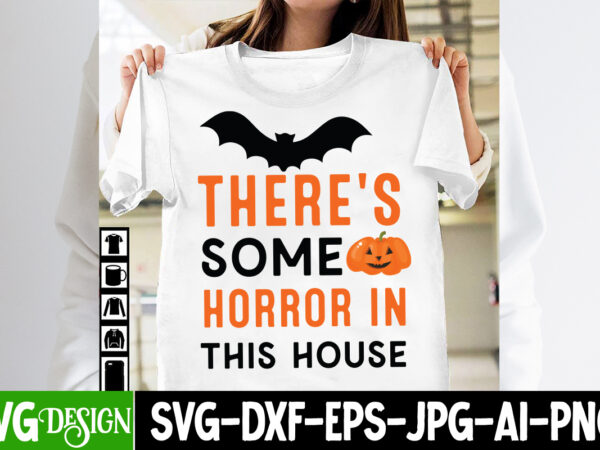 There’s some horror in this house t-shirt design, there’s some horror in this house vector t-shirt design, happy boo season t-shirt design,