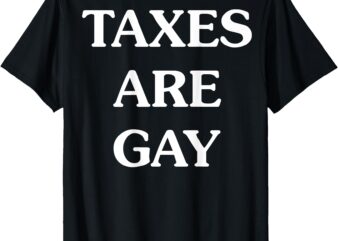 funny T-Shirt taxes are gay