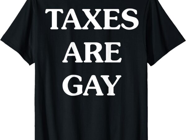 Funny t-shirt taxes are gay