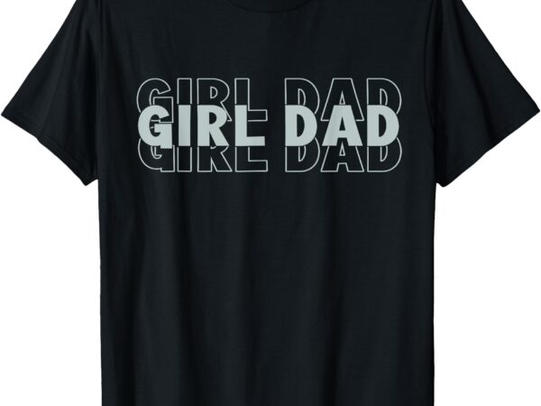 Girl dad funny fathers day t-shirt