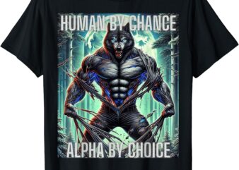 human by chance alpha by choice cringy unhinged alpha wolf T-Shirt