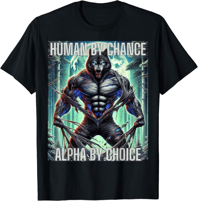 human by chance alpha by choice cringy unhinged alpha wolf T-Shirt