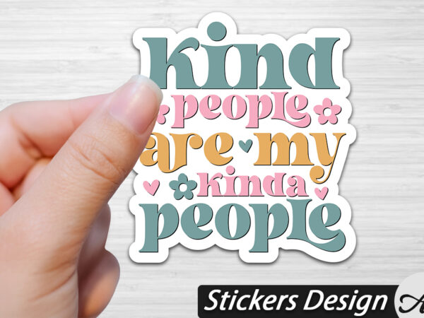 Kind people are my kinda people stickers t shirt vector art