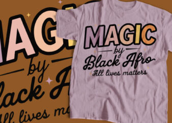 magic by black afro all lives matters t shirt design