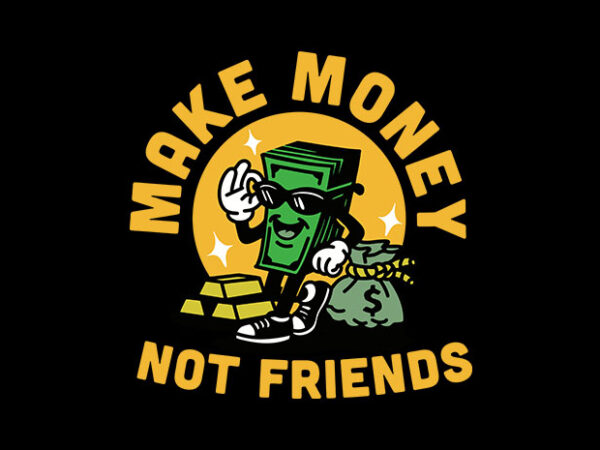 Make money not friends t shirt designs for sale