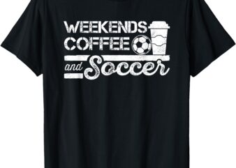 weekends coffee and soccer T-Shirt