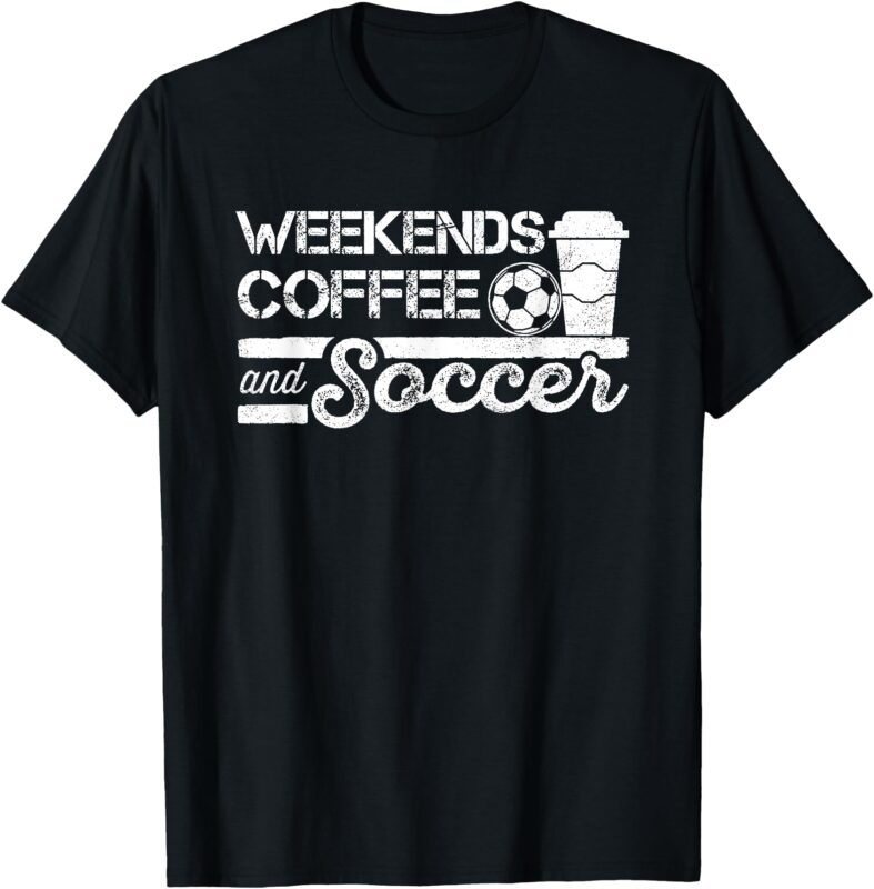 weekends coffee and soccer T-Shirt