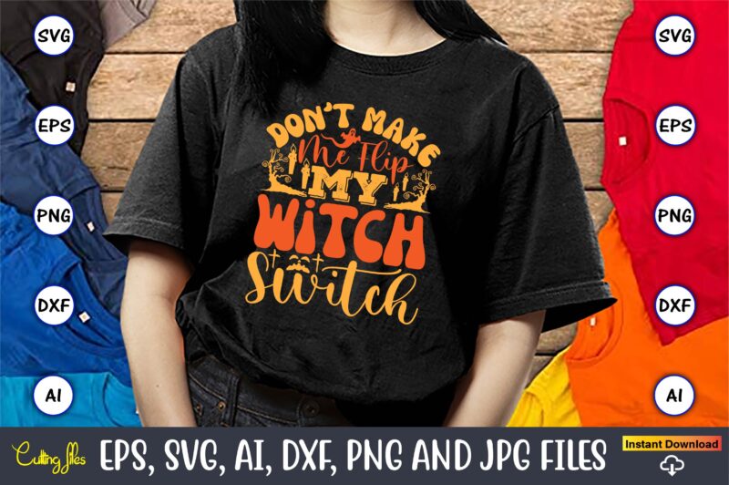 Don’t Make Me Flip My Witch Switch,Halloween,Halloween t-shirt, Halloween design,Halloween Svg,Halloween t-shirt, Halloween t-shirt design,