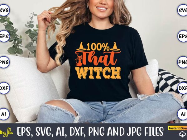 100% that witch,halloween,halloween t-shirt, halloween design,halloween svg,halloween t-shirt, halloween t-shirt design, halloween svg bundl