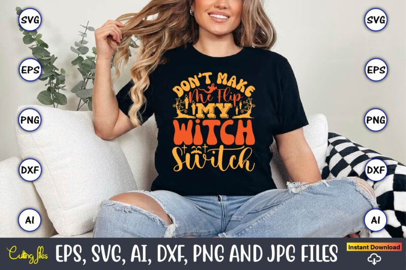 Don’t Make Me Flip My Witch Switch,Halloween,Halloween t-shirt, Halloween design,Halloween Svg,Halloween t-shirt, Halloween t-shirt design,