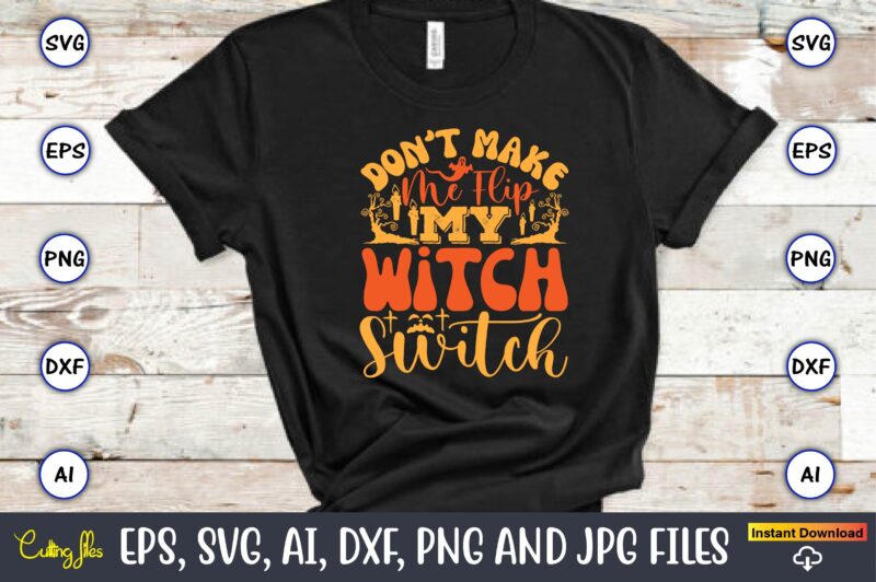 Don’t Make Me Flip My Witch Switch,Halloween,Halloween t-shirt, Halloween design,Halloween Svg,Halloween t-shirt, Halloween t-shirt design,