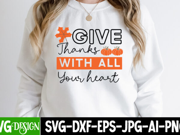 Give thanks with all your hearts t-shit design, thanksgiving t-shirt ,fall svg cutting files,fall svg bundle,fall quotes bundle,fall sign