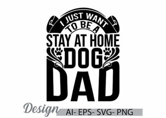 i just want to be a stay at home dog dad, domestic animals dog lover greeting vintage style design, dog dad, funny dog wild graphic gift