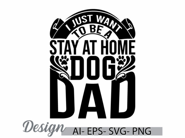 I just want to be a stay at home dog dad, domestic animals dog lover greeting vintage style design, dog dad, funny dog wild graphic gift