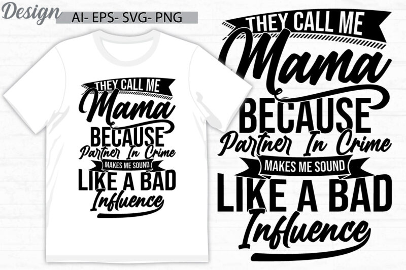 they call me mama because partner in crime makes me sound like a bad influence, call me mama, inspire quote mama lover, i love mama tee art