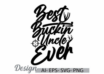 best buckin uncle ever calligraphy vintage style graphic design, birthday gift for uncle lover greeting, best uncle lettering t shirt cloth