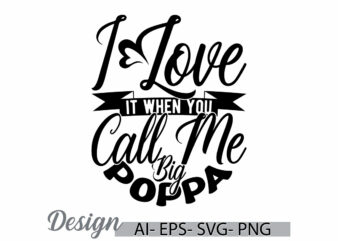 i love it when you call me big poppa signs calligraphy lettering design, love poppy greeting, big poppy, call me big poppy quote retro art