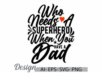 who needs a superhero when you have a dad craft typography retro design, superhero dad, funny fathers day gifts, dad lover lettering design