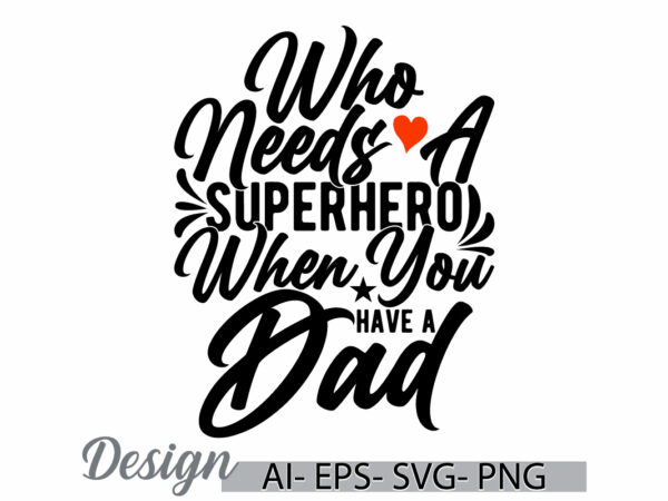 Who needs a superhero when you have a dad craft typography retro design, superhero dad, funny fathers day gifts, dad lover lettering design