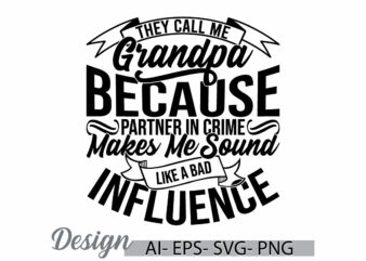 they call me grandpa because partner in crime makes me sound like a bad influence graphic t shirt, influence quote, call me grandpa tee art