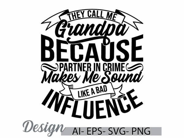 They call me grandpa because partner in crime makes me sound like a bad influence graphic t shirt, influence quote, call me grandpa tee art