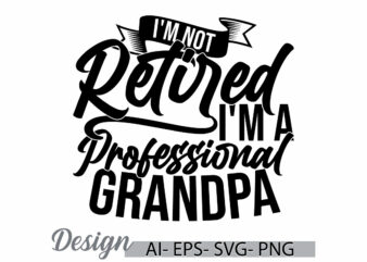 i’m not retired i’m a professional grandpa typography greeting t shirt, retired quote design, retired grandpa vintage style graphic clothing