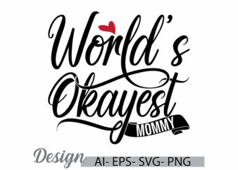 world’s okayest mommy t shirt symbol silhouette graphic design, i love mom, birthday gift for mommy typography retro lettering design