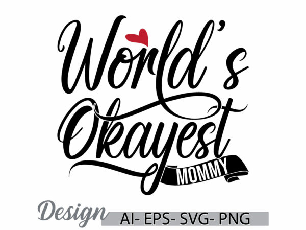 World’s okayest mommy t shirt symbol silhouette graphic design, i love mom, birthday gift for mommy typography retro lettering design