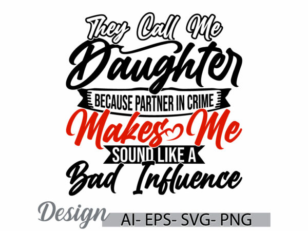 They call me daughter because partner in crime makes me sound like a bad influence retro t shirt, daughter lifestyle, call me daughter cloth