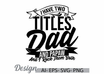 i have two titles dad and papaw and i rock them both calligraphy retro design, titles dad quote say, dad and papaw graphic vintage style tee