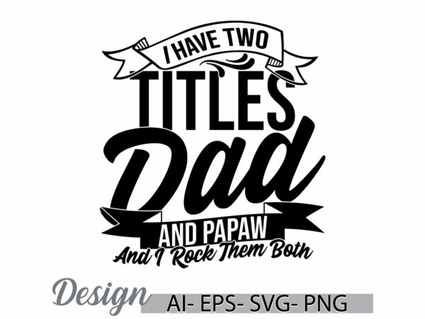 I have two titles dad and papaw and i rock them both calligraphy retro design, titles dad quote say, dad and papaw graphic vintage style tee