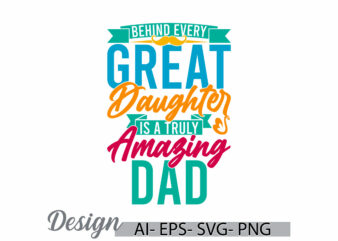 behind every great daughter is a truly amazing dad calligraphy vintage style design, daughter and dad, fathers day retro graphic vector art