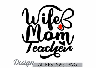 wife mom teacher graphic t shirt, family with one child mothers day tee, love mom family gift, happy holiday heart love mothers day design