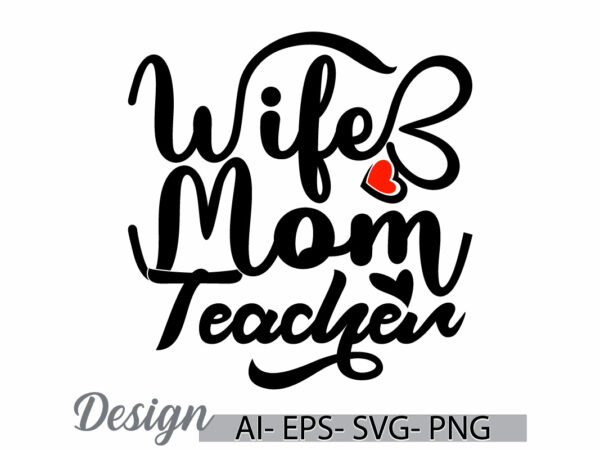 Wife mom teacher graphic t shirt, family with one child mothers day tee, love mom family gift, happy holiday heart love mothers day design